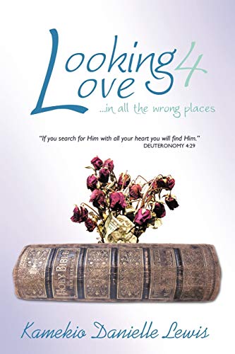 Looking 4 Love . . . in all the wrong places: If you search for Him with all your heart you will find Him Deuteronomy 4:29