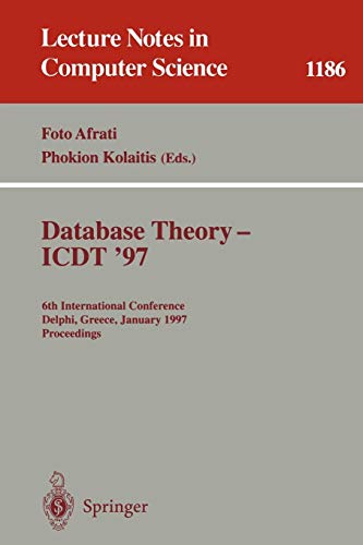 Database Theory - ICDT '97: 6th International Conference, Delphi, Greece, January 8-10, 1997. Proceedings (Lecture Notes in Computer Science, Band 1186)