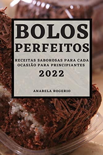 BOLOS PERFEITOS 2022: RECEITAS SABOROSAS PARA CADA OCASIÃO PARA PRINCIPIANTES