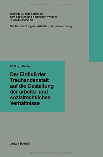 Der Einfluß der Treuhandanstalt auf die Gestaltung der arbeits- und sozialrechtlichen Verhältnisse (Beiträge zu den Berichten der Kommision für die ... in den neuen Bundesländern e.V. (KSPW))