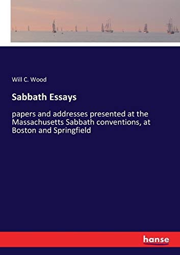 Sabbath Essays: papers and addresses presented at the Massachusetts Sabbath conventions, at Boston and Springfield
