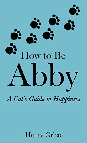 How to Be Abby: A Cat's Guide to Happiness