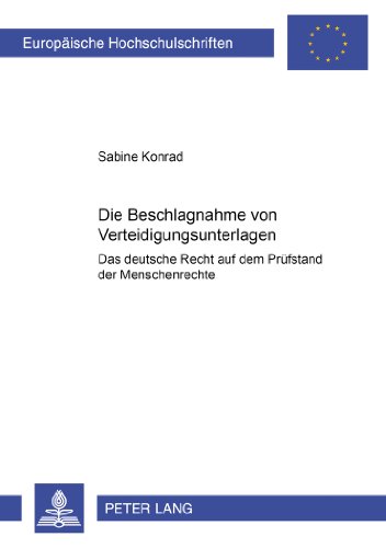 Die Beschlagnahme von Verteidigungsunterlagen- Das deutsche Recht auf dem Prüfstand der Menschenrechte: Zugleich ein Beitrag zum Rang der Europäischen ... (Europäische Hochschulschriften - Reihe II)
