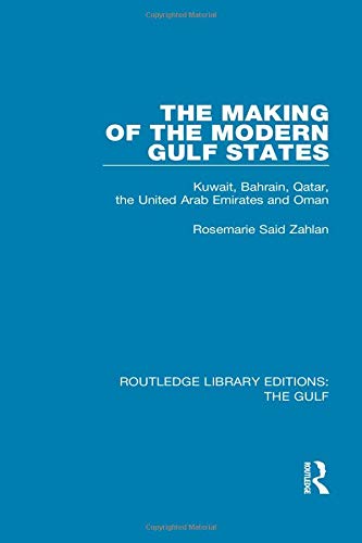 The Making of the Modern Gulf States: Kuwait, Bahrain, Qatar, the United Arab Emirates and Oman (Routledge Library Editions: the Gulf, Band 10)
