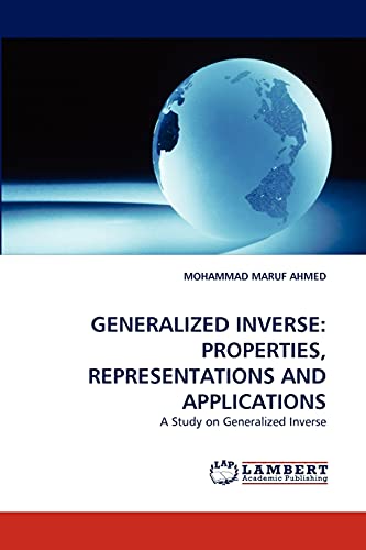 GENERALIZED INVERSE: PROPERTIES, REPRESENTATIONS AND APPLICATIONS: A Study on Generalized Inverse