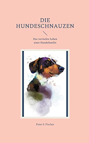 Die Hundeschnauzen: Das verrückte Leben einer Hundefamilie
