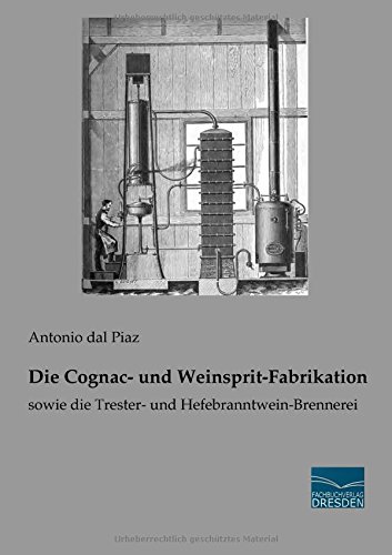 Die Cognac- und Weinsprit-Fabrikation: sowie die Trester- und Hefebranntwein-Brennerei
