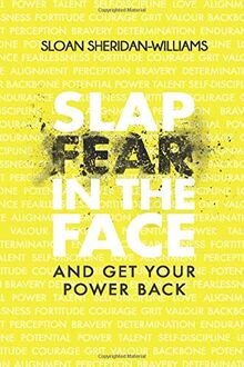 Slap Fear In The Face: And Get Your Power Back