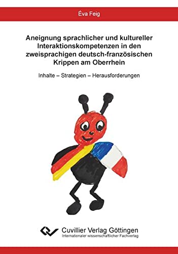 Aneignung sprachlicher und kultureller Interaktionskompetenzen in den zweisprachigen deutsch-französischen Krippen am Oberrhein: Inhalte – Strategien – Herausforderungen