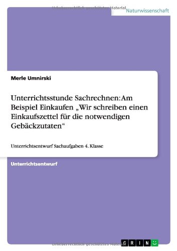 Unterrichtsstunde Sachrechnen: Am Beispiel Einkaufen Wir schreiben einen Einkaufszettel für die notwendigen Gebäckzutaten: Unterrichtsentwurf Sachaufgaben 4. Klasse