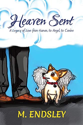 Heaven Sent: A Legacy of Love from Human, to Angel, to Canine