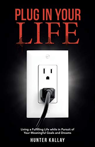 Plug in Your Life: Living a Fulfilling Life while in Pursuit of Your Meaningful Goals and Dreams