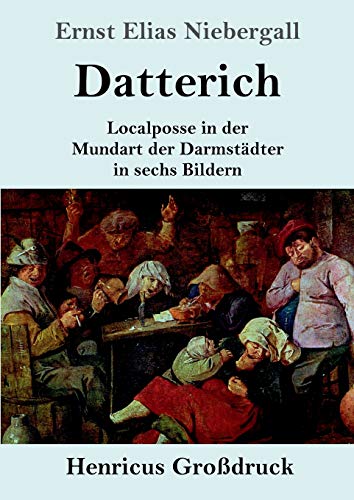 Datterich (Großdruck): Localposse in der Mundart der Darmstädter in sechs Bildern