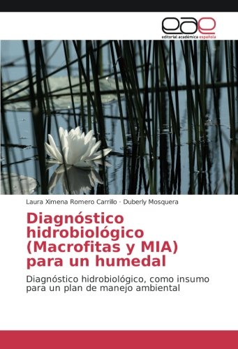 Diagnóstico hidrobiológico (Macrofitas y MIA) para un humedal: Diagnóstico hidrobiológico, como insumo para un plan de manejo ambiental