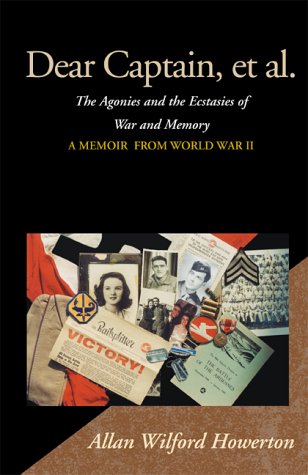 Dear Captain, Et Al.: The Agonies and the Ecstasies of War and Memory a Memoir from World War Ii