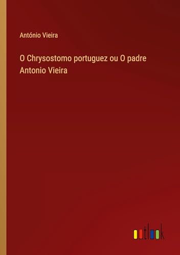 O Chrysostomo portuguez ou O padre Antonio Vieira
