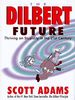 The Dilbert Future: Thriving on Stupidity in the Twenty-First Century: Thriving on Stupidity in the 21st Century