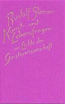 Kunst- und Lebensfragen im Lichte der Geisteswissenschaft: Dreizehn Vorträge, Dornach 1915 (Rudolf Steiner Gesamtausgabe)