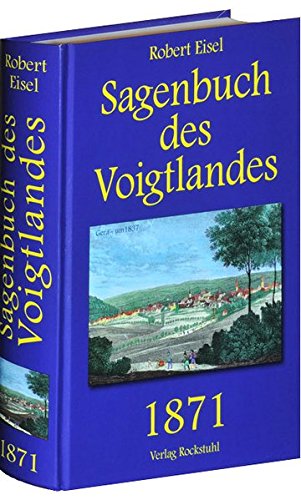 Sagenbuch des Voigtlandes 1871: 1030 Sagen aus dem Vogtland