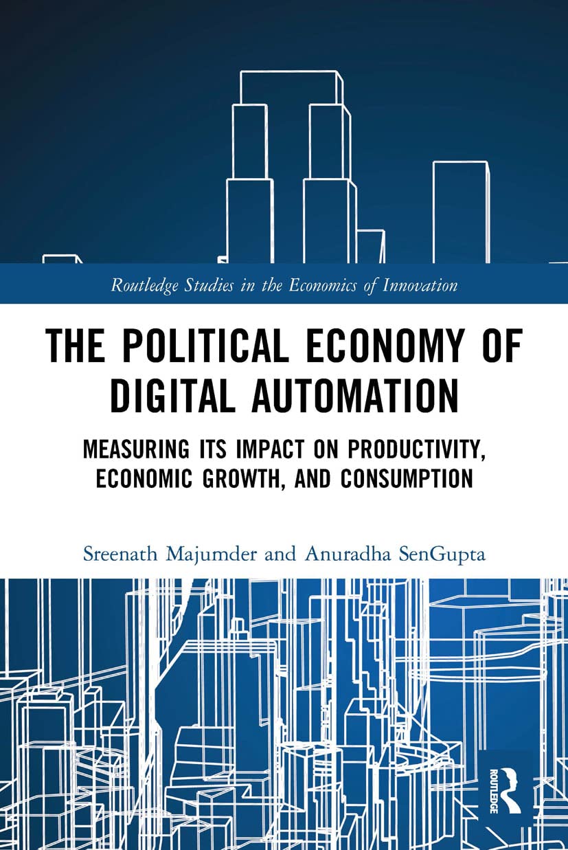 The Political Economy of Digital Automation: Measuring its Impact on Productivity, Economic Growth, and Consumption (Routledge Studies in the Economics of Innovation)