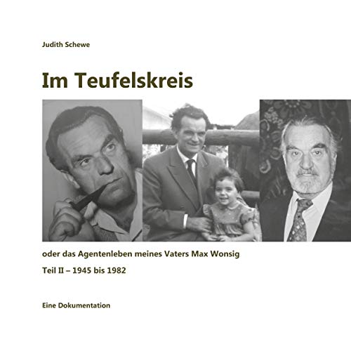 Im Teufelskreis: oder das Agentenleben meines Vaters Max Wonsig (Teil II - 1945 bis 1982)