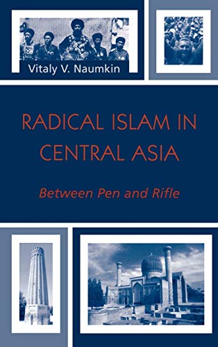 Radical Islam in Central Asia: Between Pen and Rifle (The Soviet Bloc And After)
