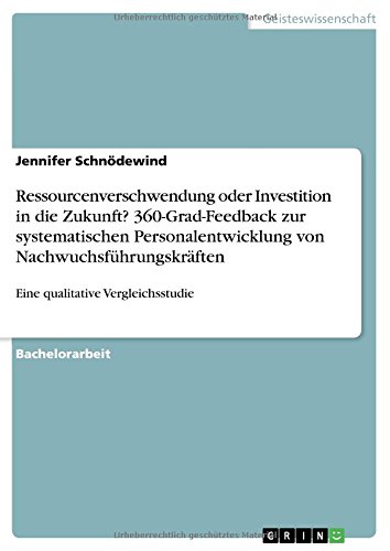 Ressourcenverschwendung oder Investition in die Zukunft? 360-Grad-Feedback zur systematischen Personalentwicklung von Nachwuchsführungskräften: Eine qualitative Vergleichsstudie