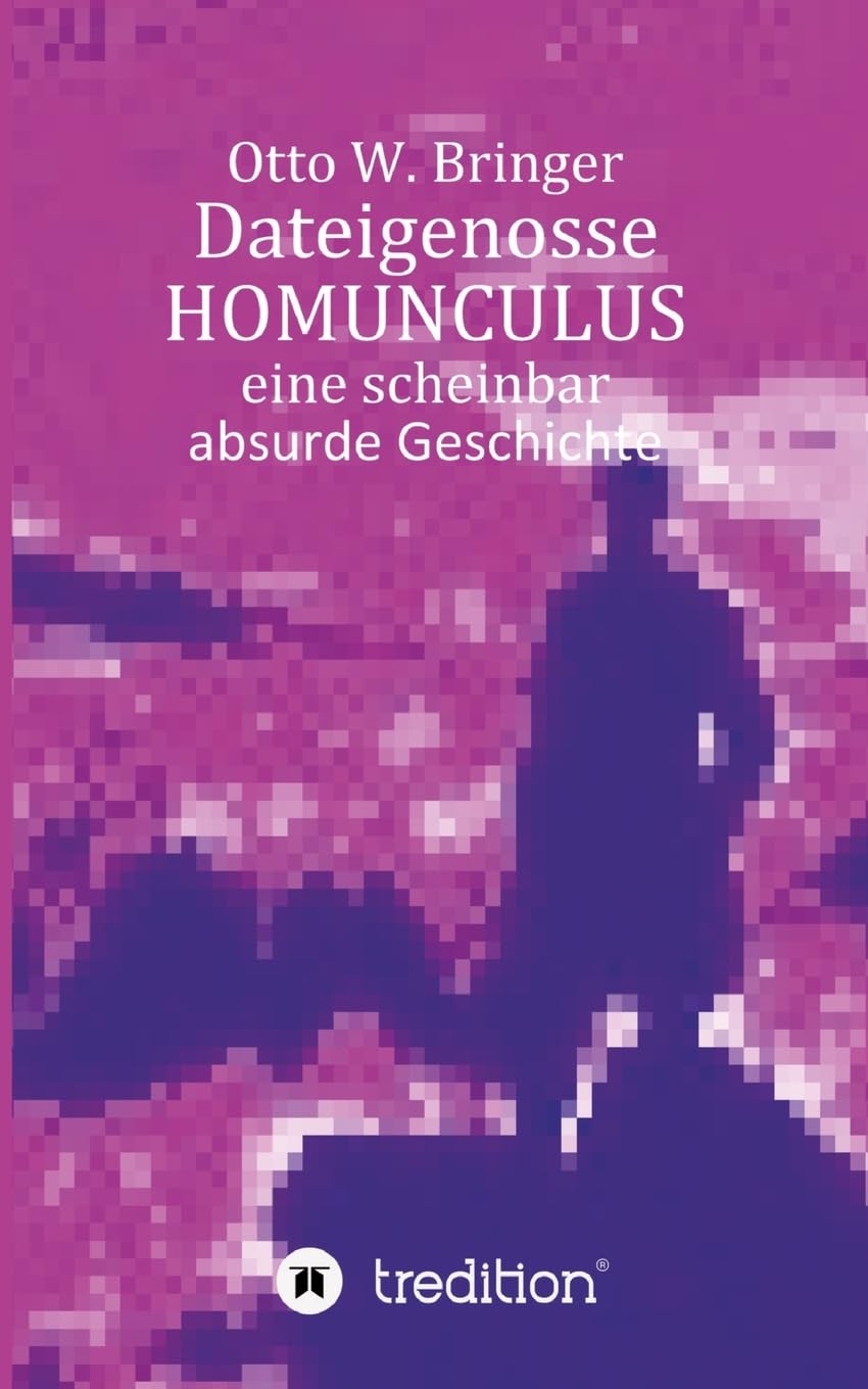Dateigenosse HOMUNCULUS: Eine scheinbar absurde Geschichte