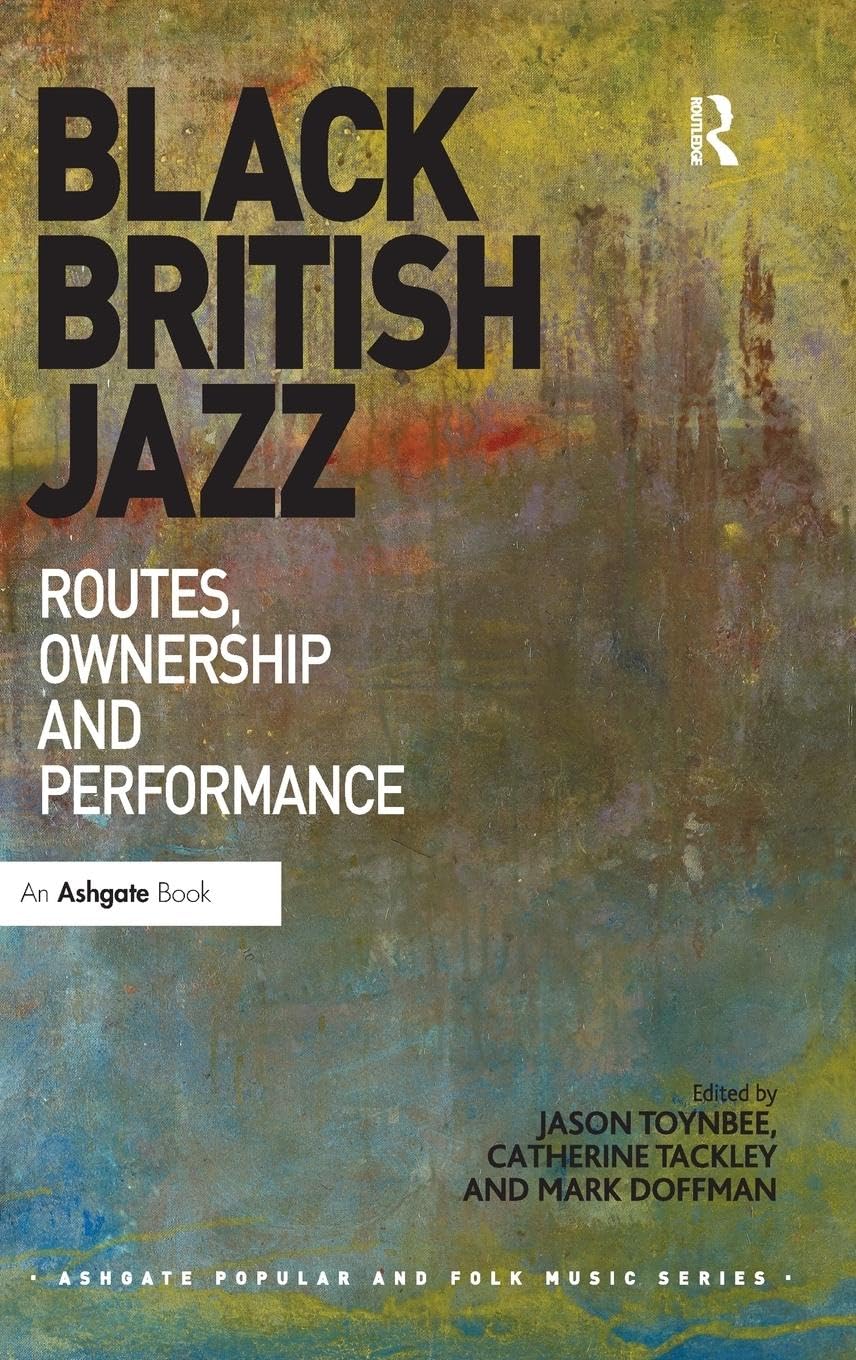 Black British Jazz: Routes, Ownership and Performance (Ashgate Popular and Folk Music)