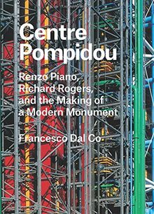 Centre Pompidou: Renzo Piano, Richard Rogers, and the Making of a Modern Monument (Great Architects/Great Buildings)