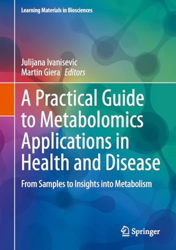 A Practical Guide to Metabolomics Applications in Health and Disease: From Samples to Insights into Metabolism (Learning Materials in Biosciences)