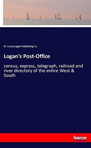 Logan's Post-Office: census, express, telegraph, railroad and river directory of the entire West & South