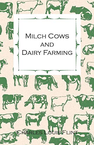 Milch Cows and Dairy Farming; Comprising the Breeds, Breeding, and Management; In Health and Disease, of Dairy and Other Stock, the Selection of Milch ... Method; The Culture of Forage Plants, Etc.