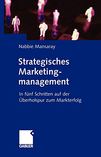 Strategisches Marketingmanagement: In fünf Schritten auf der Überholspur zum Markterfolg (German Edition)