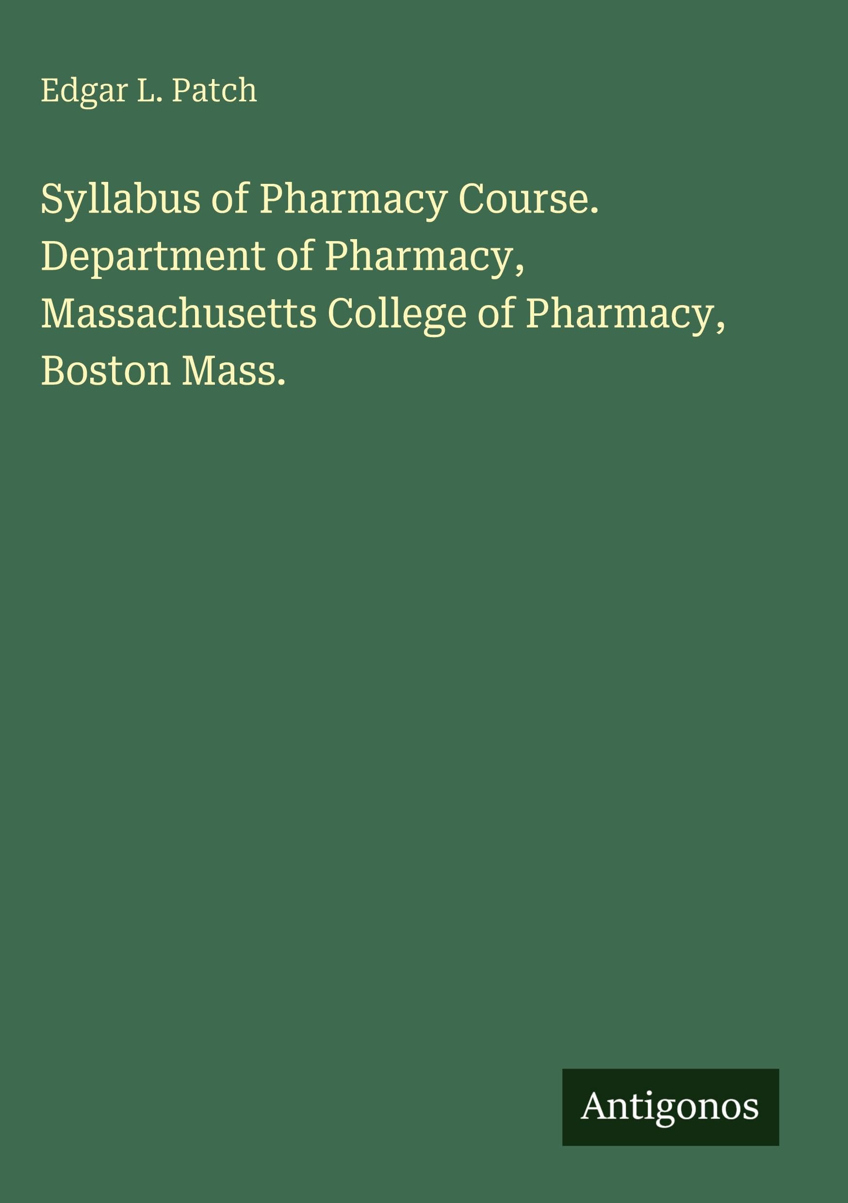 Syllabus of Pharmacy Course. Department of Pharmacy, Massachusetts College of Pharmacy, Boston Mass.