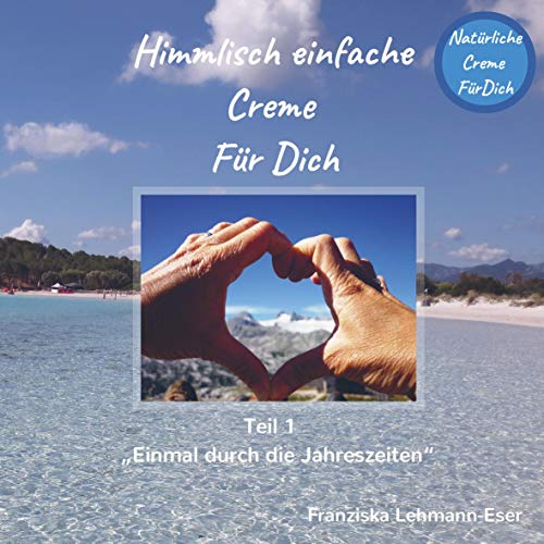 Himmlisch einfache Creme Für Dich: Teil 1 Einmal durch die Jahreszeiten¿