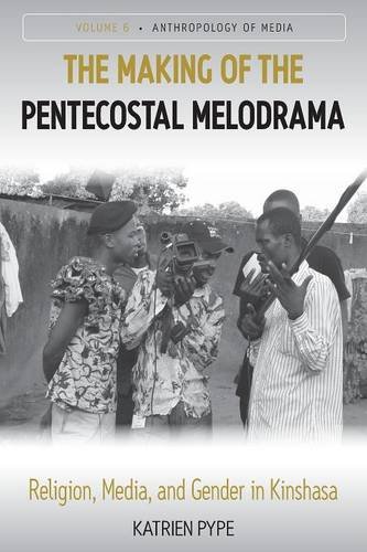 The Making of the Pentecostal Melodrama: Religion, Media and Gender in Kinshasa (Anthropology of Media)