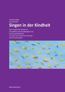 Singen in der Kindheit: Eine empirische Studie zur Gesundheit und Schulfähigkeit von Kindergartenkindern und das Canto elementar-Konzept zum Praxistransfer