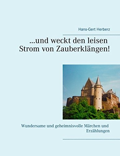 ...und weckt den leisen Strom von Zauberklängen!: Wundersame und geheimnisvolle Märchen und Erzählungen
