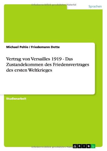 Vertrag von Versailles 1919 - Das Zustandekommen des Friedensvertrages des ersten Weltkrieges