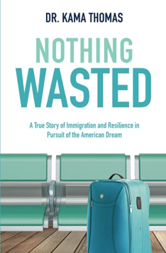 Nothing Wasted: A True Story of Immigration and Resilience in Pursuit of the American Dream