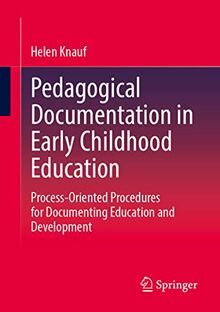 Pedagogical Documentation in Early Childhood Education: Process-Oriented Procedures for Documenting Education and Development