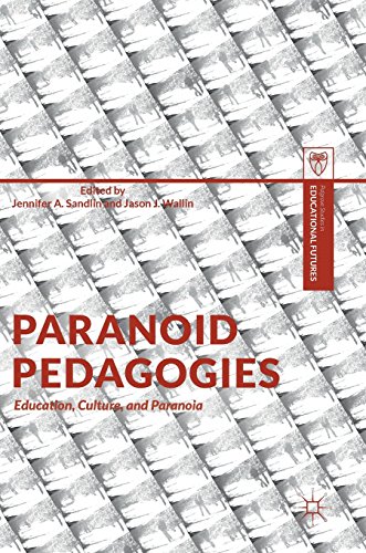Paranoid Pedagogies: Education, Culture, and Paranoia (Palgrave Studies in Educational Futures)