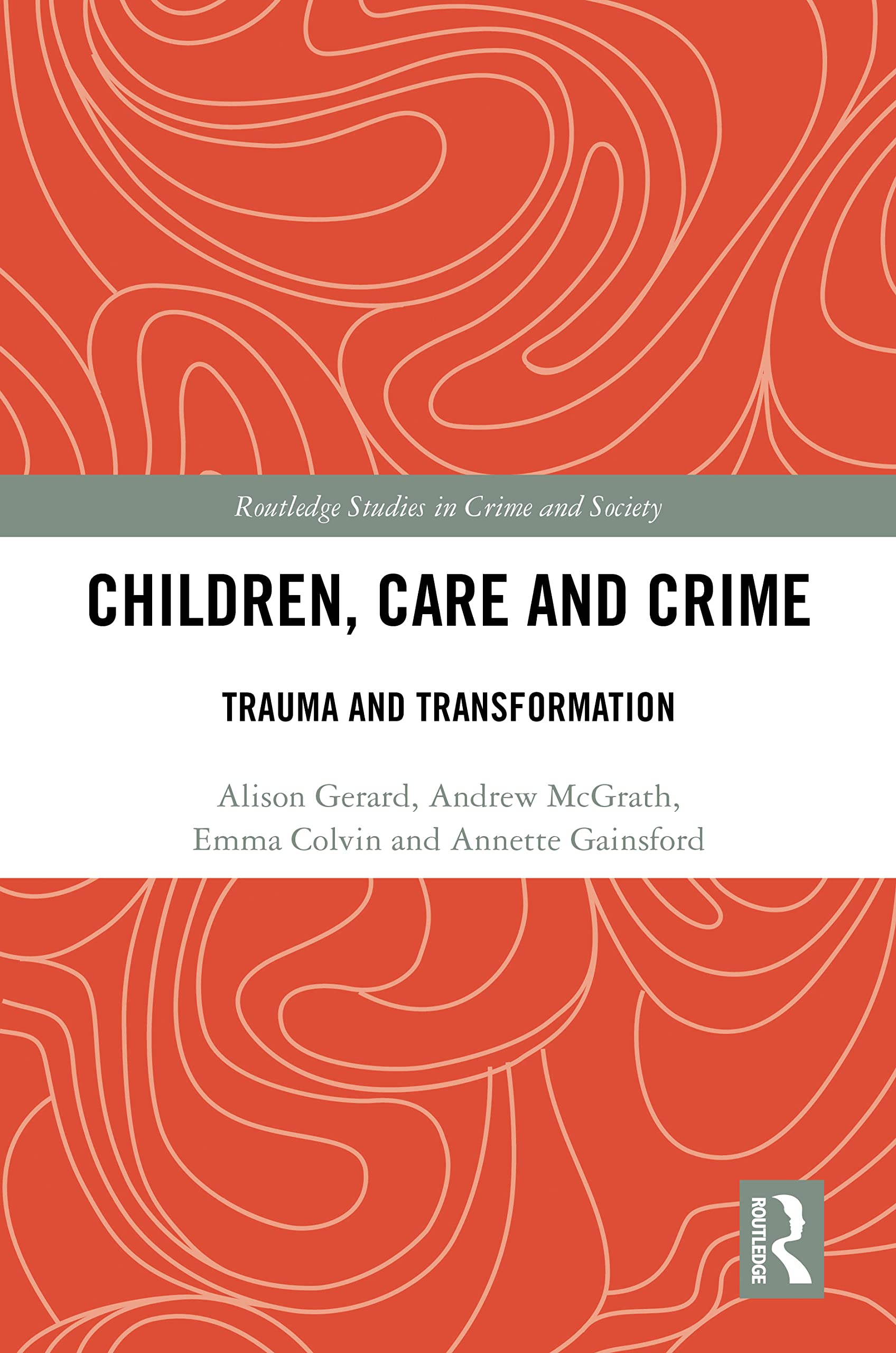 Children, Care and Crime: Trauma and Transformation (Routledge Studies in Crime and Society)