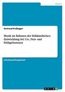 Musik im Rahmen der frühkindlichen Entwicklung bei Un-, Neu- und Frühgeborenen