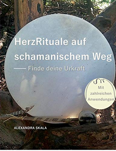 HerzRituale auf schamanischem Weg: Finde deine Urkraft