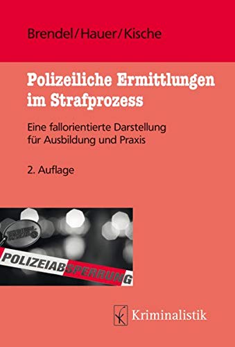Polizeiliche Ermittlungen im Strafprozess: Eine fallorientierte Darstellung für Ausbildung und Praxis (Grundlagen der Kriminalistik, Band 25)