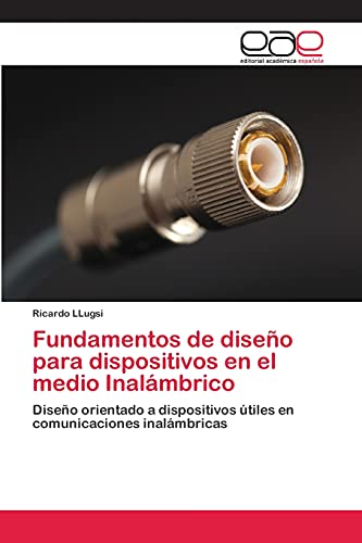 Fundamentos de diseño para dispositivos en el medio Inalámbrico: Diseño orientado a dispositivos útiles en comunicaciones inalámbricas