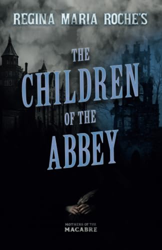 Regina Maria Roche's The Children of the Abbey (Mothers of the Macabre)