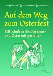 Auf dem Weg zum Osterfest: Mit Kindern die Passions- und Osterzeit gestalten